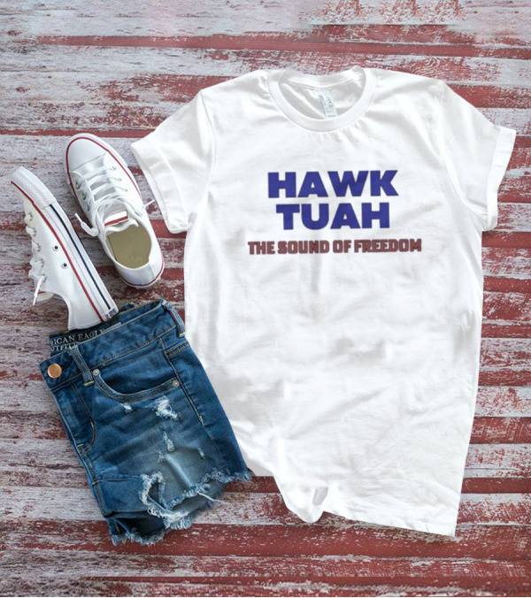 Hawk Tuah The Sound Of Freedom Liberty Hawk Call T-Shirt