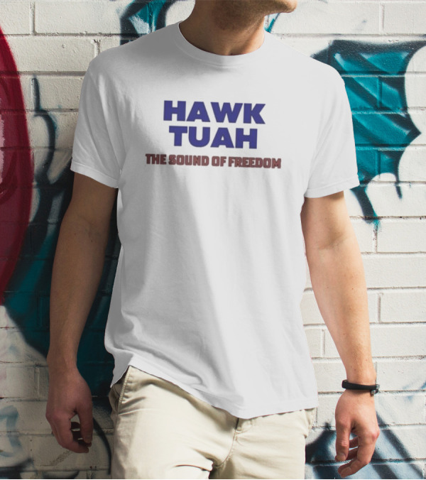 Hawk Tuah The Sound Of Freedom Liberty Hawk Call T-Shirt