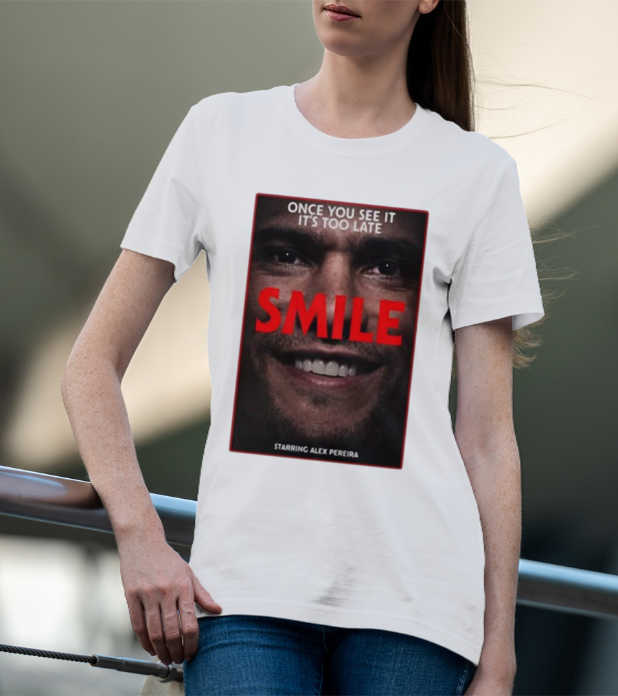 Once You See It It’s Too Late Smile Featuring Alex Pereira T-Shirt