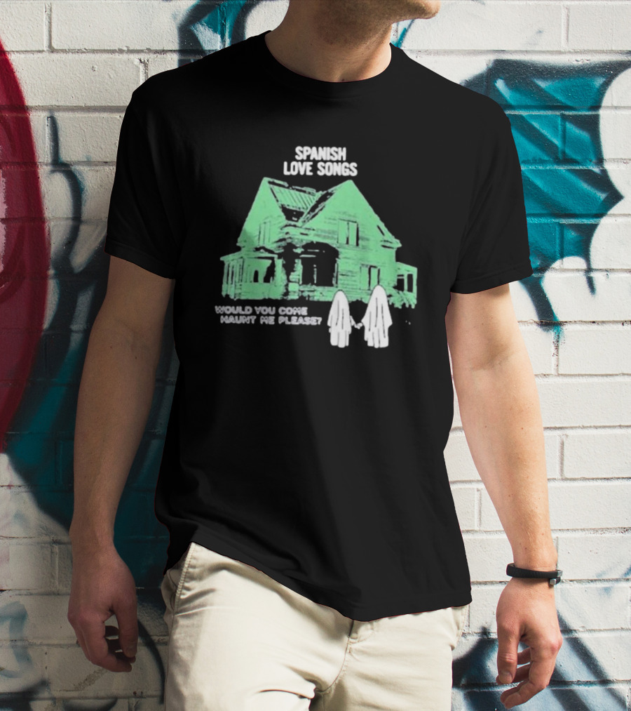 Spanish Love Songs Would You Come Haunt Me Please Haunted House Ghosts T-Shirt