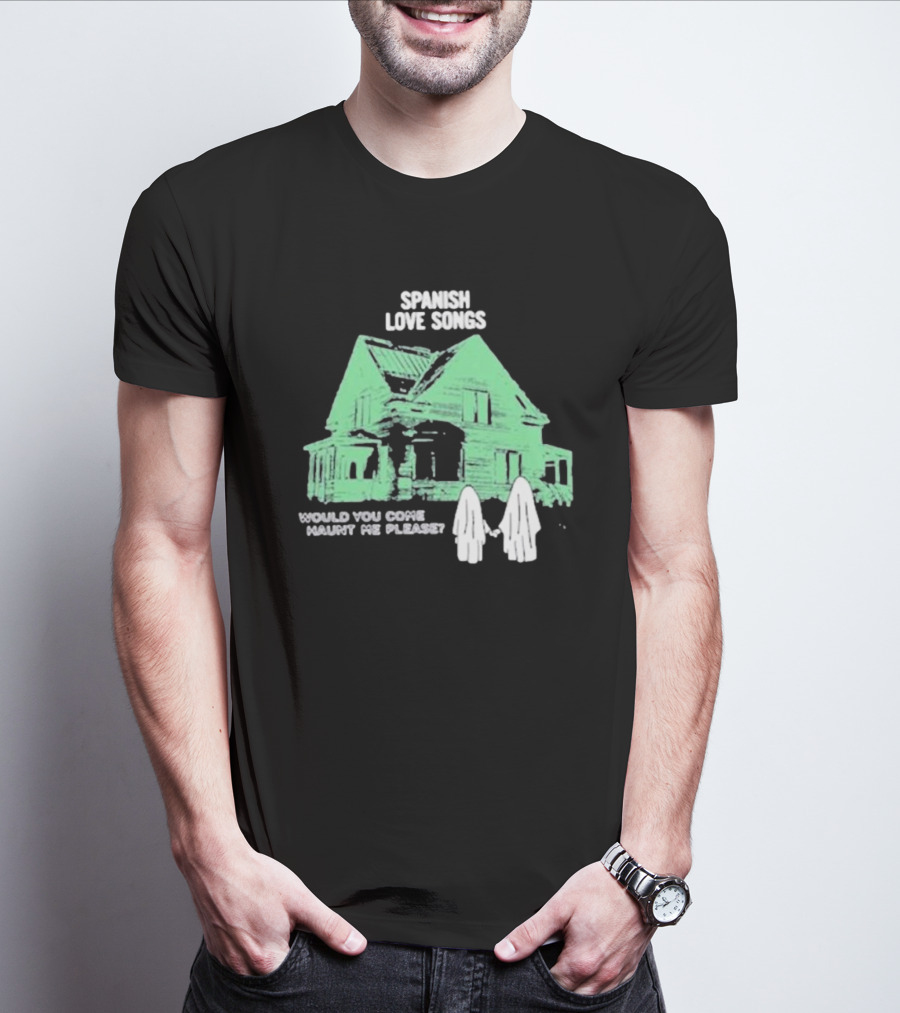 Spanish Love Songs Would You Come Haunt Me Please Haunted House Ghosts T-Shirt
