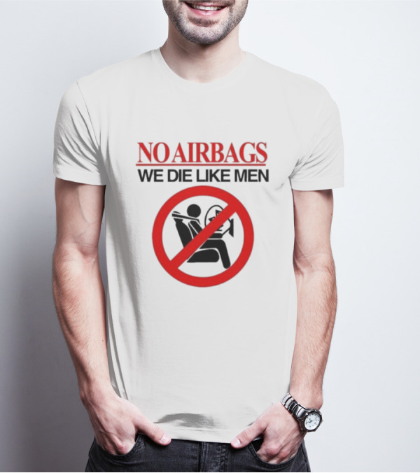 No Airbags We Die Like Men Symbolic T-Shirt