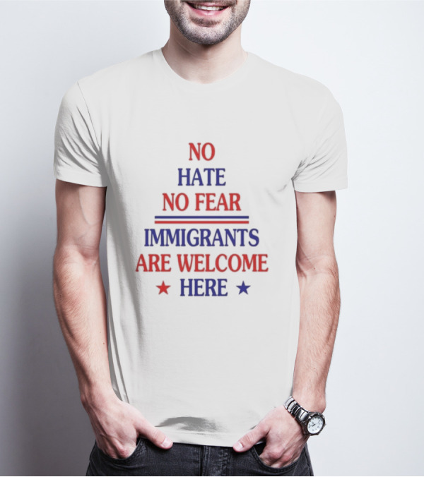 NO HATE NO FEAR IMMIGRANTS ARE WELCOME HERE STARS T-Shirt