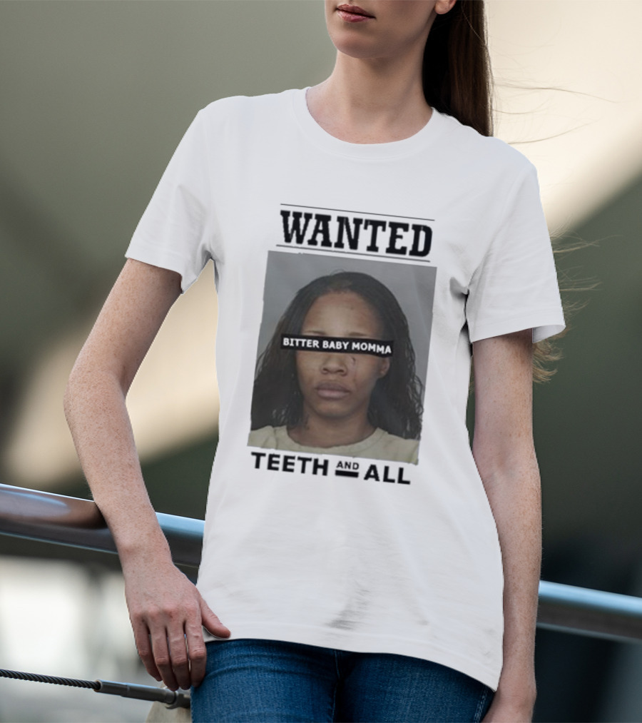 Wanted Bitter Baby Momma Teeth And All T-Shirt