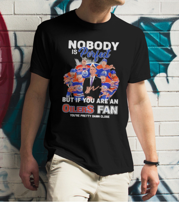 Nobody Is Perfect But If You Are An Oilers Fan You're Pretty Damn Close Edmonton Hockey Players Signatures T-Shirt