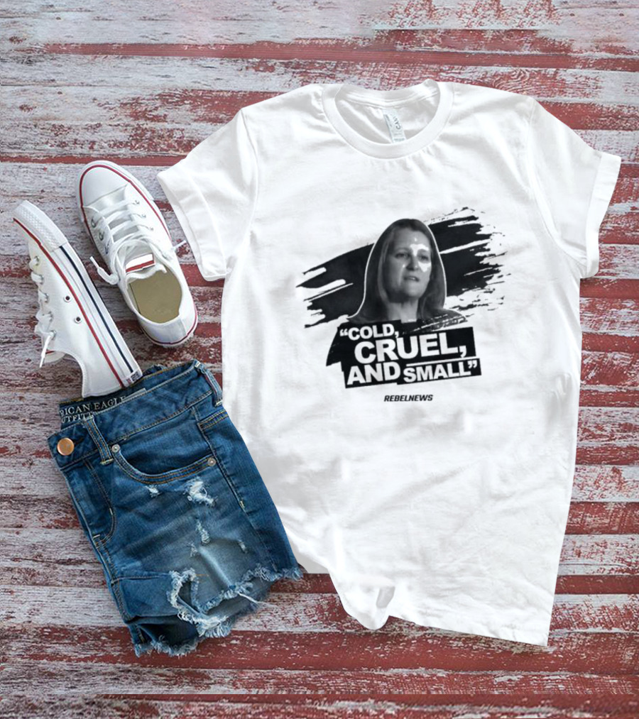 Chrystia Freeland Cold Cruel And Small Rebel News T-Shirt