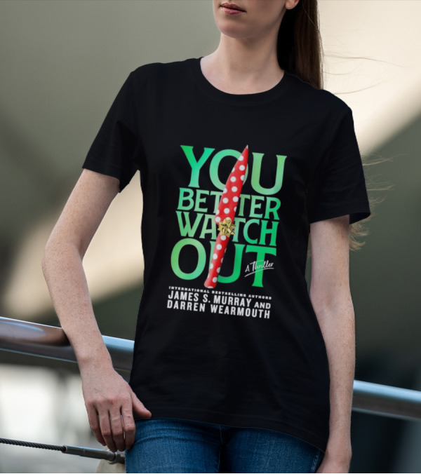 YOU BETTER WATCH OUT A Thriller International Bestselling Authors James S Murray And Darren Wearmouth T-Shirt