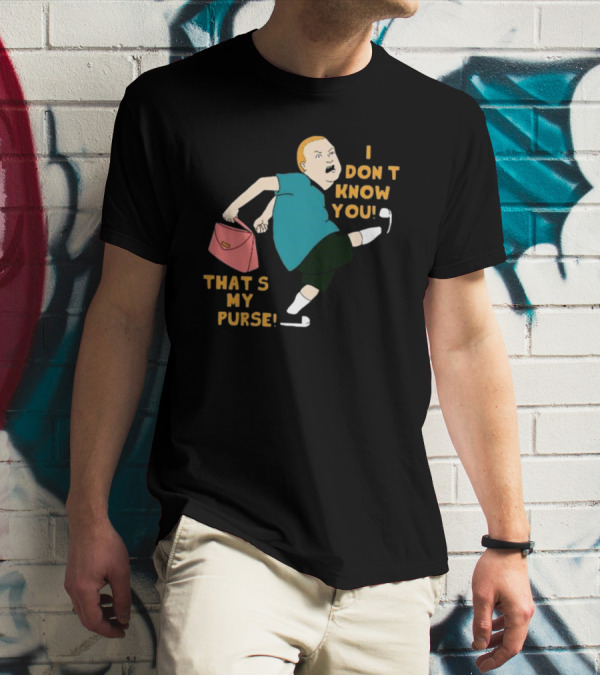 I Don’t Know You That’s My Purse King Of The Hill Bobby Hill Kick T-Shirt