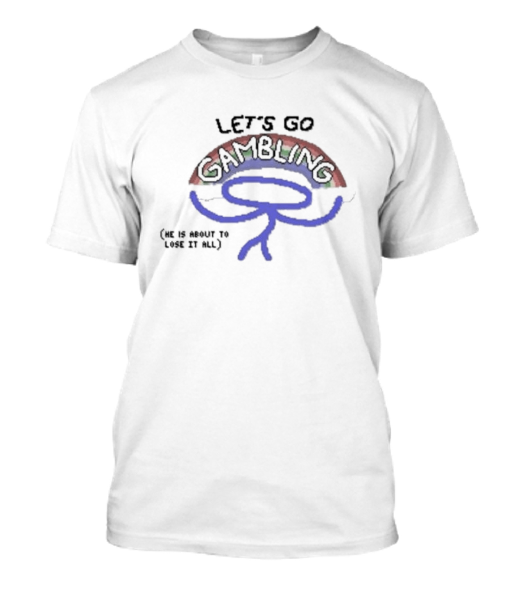 LET'S GO GAMBLING HE IS ABOUT TO LOSE IT ALL T-Shirt