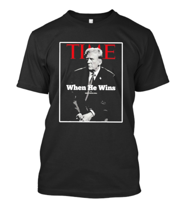 TIME When He Wins Make My America T-Shirt
