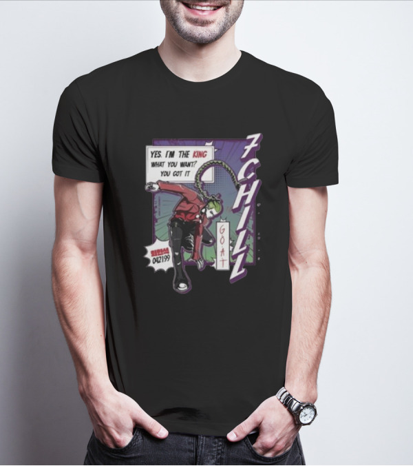 7Chill GOAT Yes I’m The King What You Want You Got It 042199 T-Shirt
