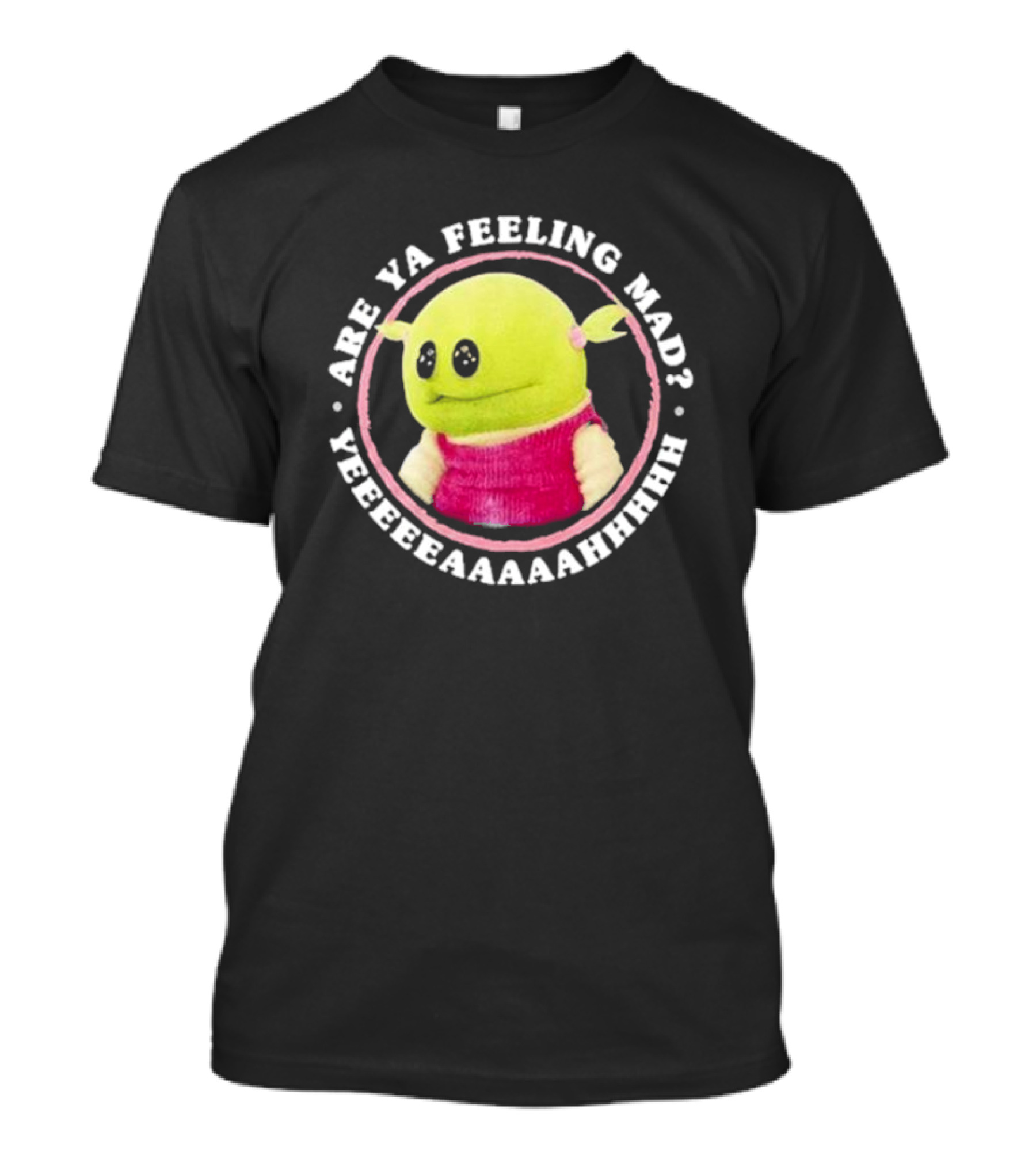 Nanalan Are Ya Feeling Mad Yeeeeaaaahhhh T-Shirt