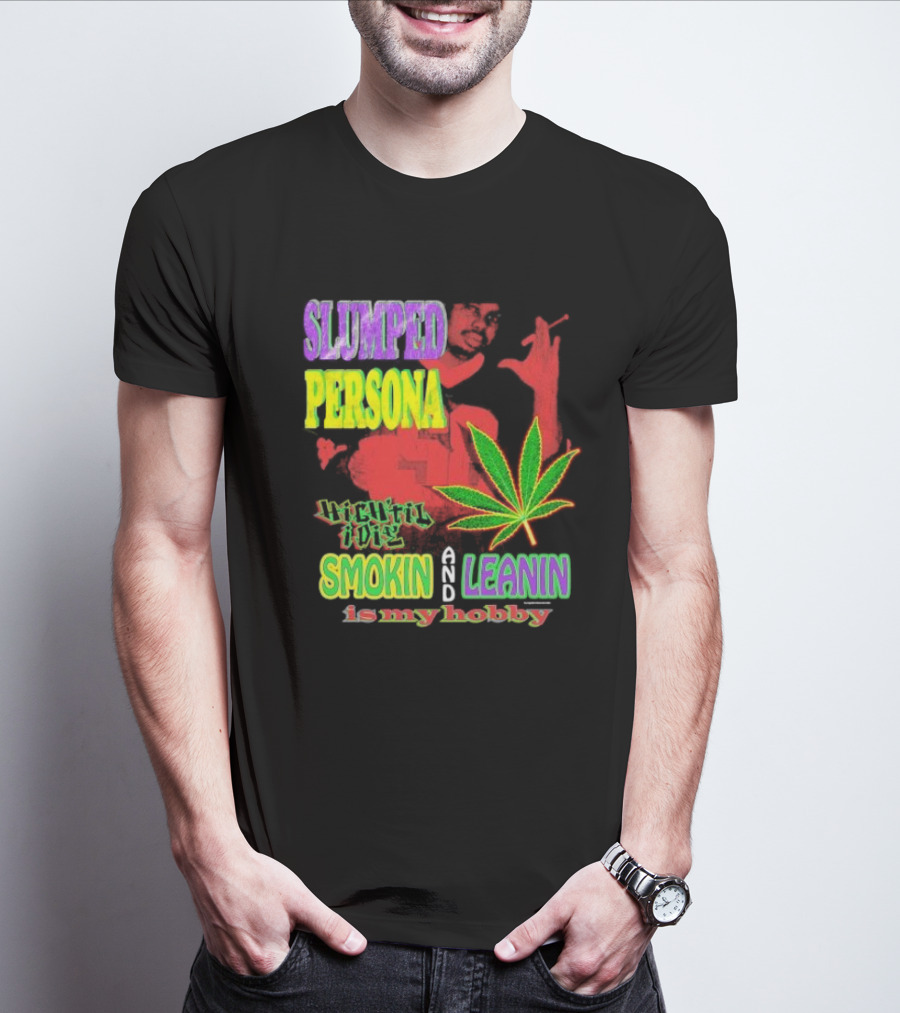 Slumped Persona High Til I Die Smokin And Leanin Is My Hobby T-Shirt