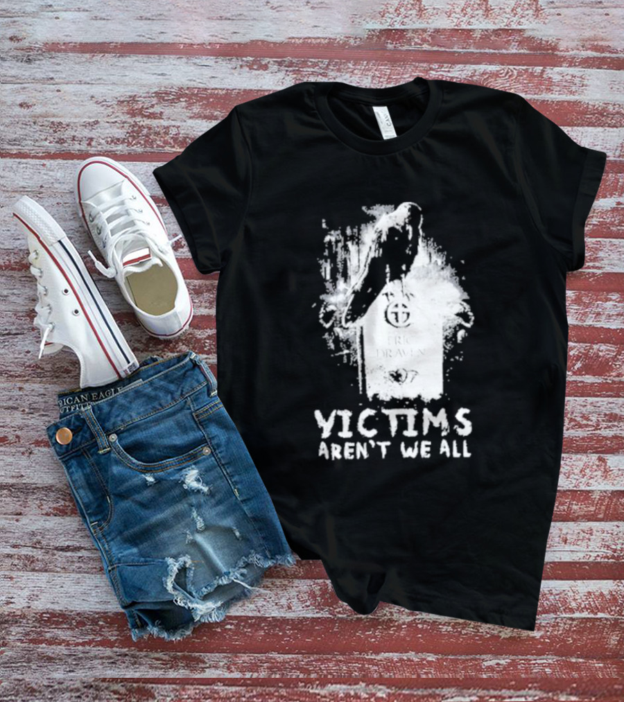 Victims Aren't We All Eric Draven Crow Tombstone T-Shirt