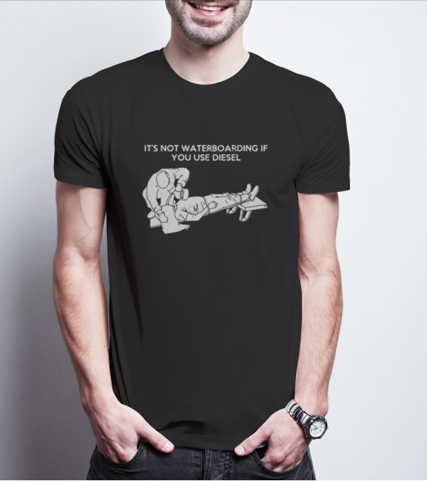 It's Not Waterboarding If You Use Diesel Text With Illustration Of Man Pouring柴油 T-Shirt