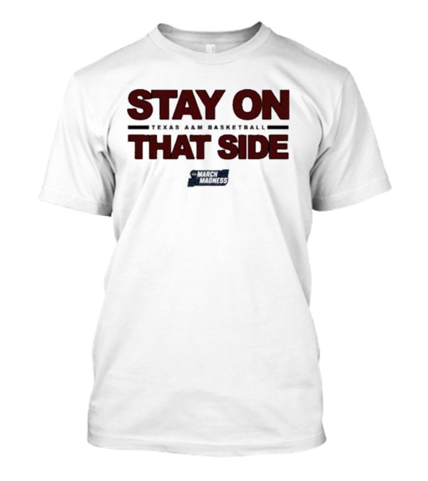 Texas A&M Basketball Stay On That Side March Madness T-Shirt