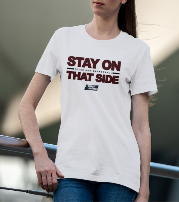 Texas A&M Basketball Stay On That Side March Madness T-Shirt