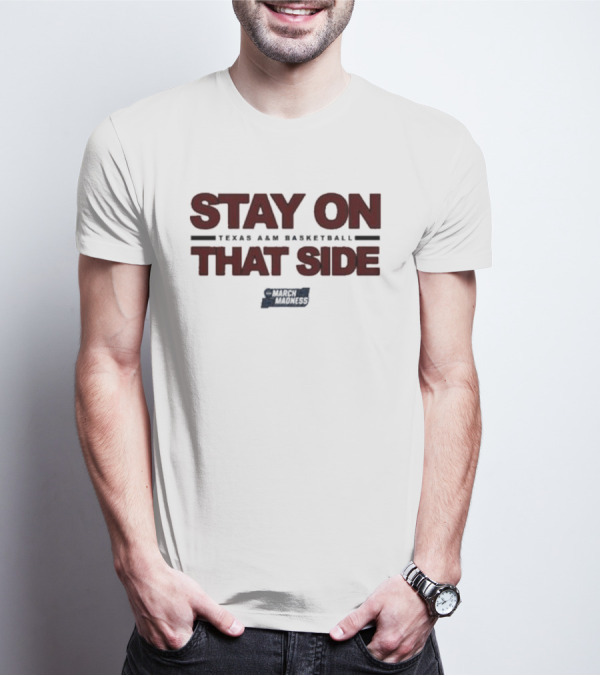 Texas A&M Basketball Stay On That Side March Madness T-Shirt