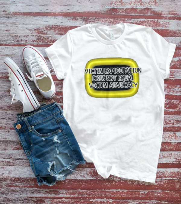 Victim Exploitation Does Not Equal Victim Advocacy 2024 Neon Highlighted Message T-Shirt
