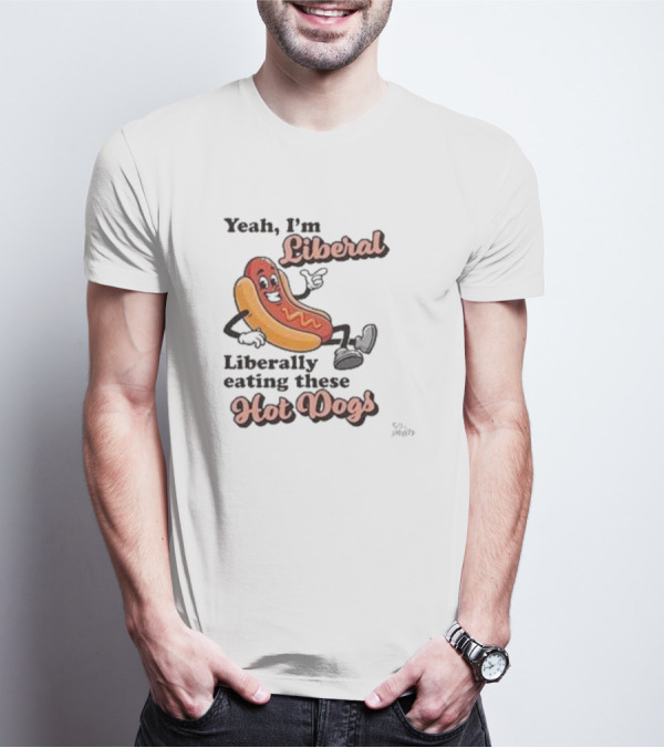 Yeah I'm Liberal Liberally Eating These Hot Dogs T-Shirt