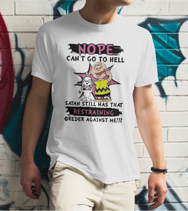 Nope Can't Go To Hell Satan Still Has That Restraining Order Against Me Charlie Brown Snoopy T-Shirt
