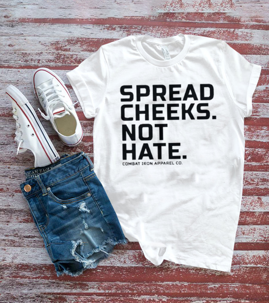 Spread Cheeks Not Hate Combat Iron Apparel Co T-Shirt