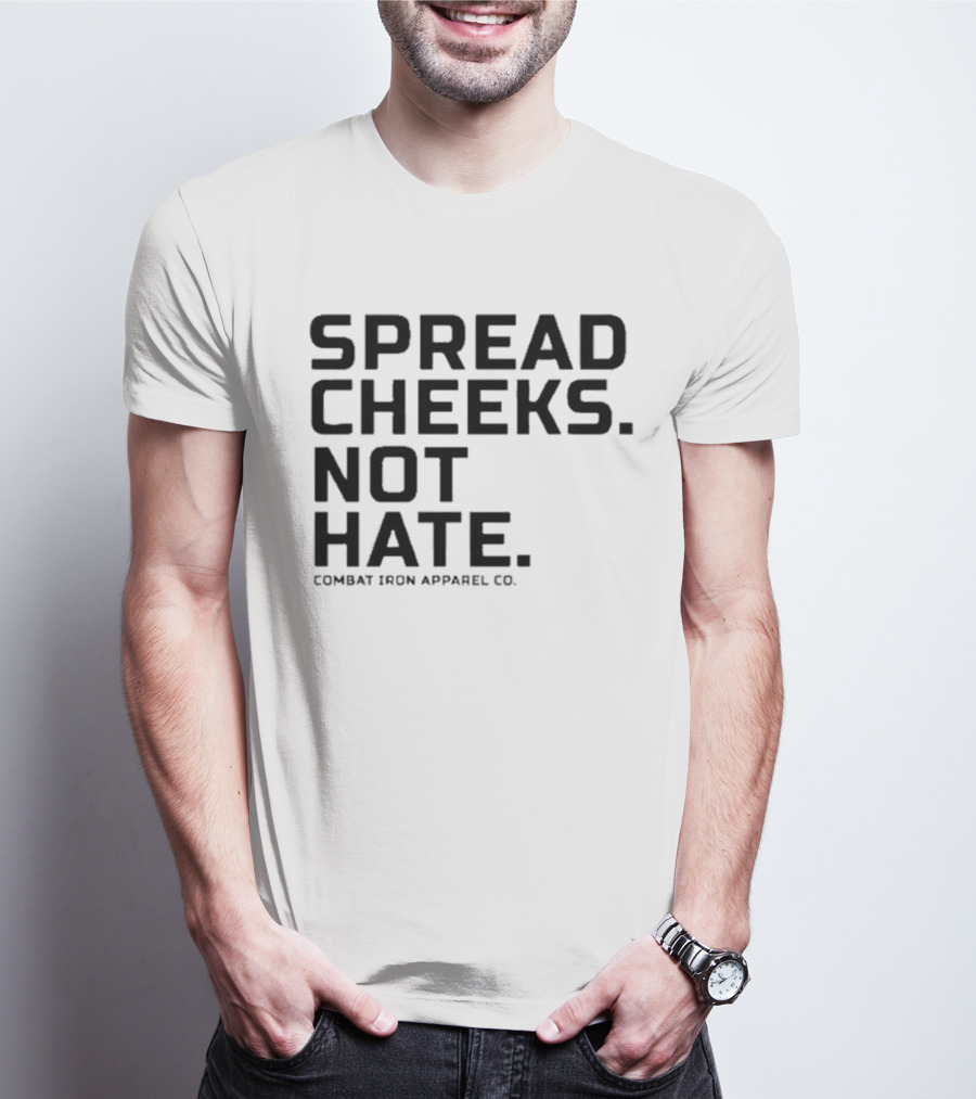 Spread Cheeks Not Hate Combat Iron Apparel Co T-Shirt