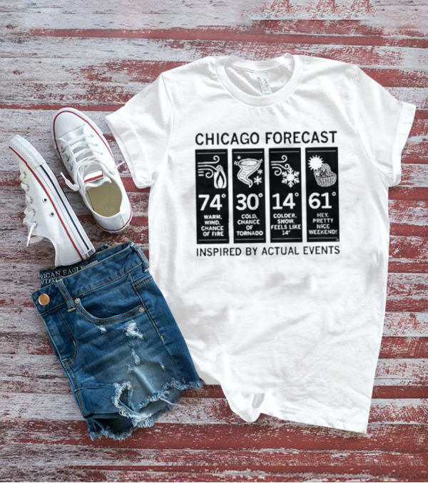 Chicago Forecast 74 Warm Wind Chance Of Fire 30 Cold Chance Of Tornado 14 Colder Snow Feels Like 14 61 Hey Pretty Nice Weekend T-Shirt