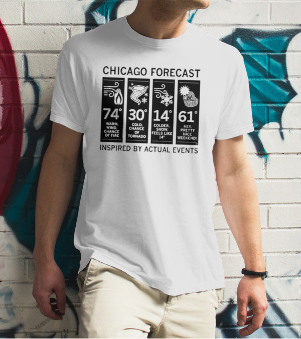 Chicago Forecast 74 Warm Wind Chance Of Fire 30 Cold Chance Of Tornado 14 Colder Snow Feels Like 14 61 Hey Pretty Nice Weekend T-Shirt