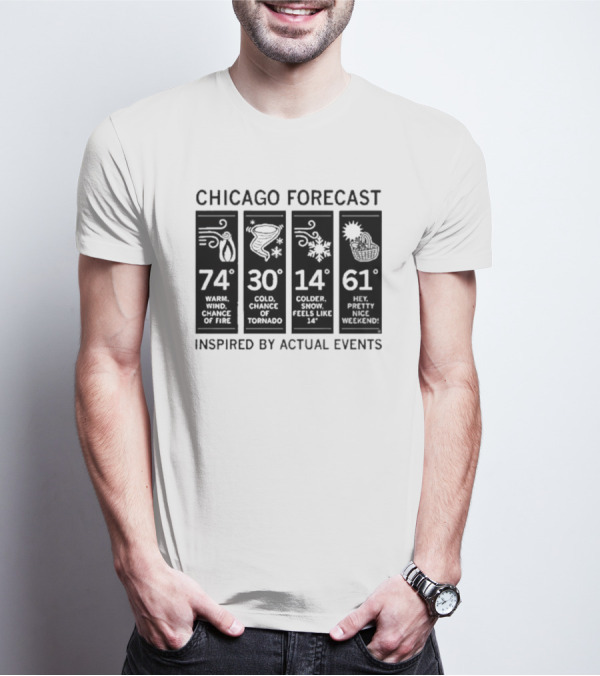 Chicago Forecast 74 Warm Wind Chance Of Fire 30 Cold Chance Of Tornado 14 Colder Snow Feels Like 14 61 Hey Pretty Nice Weekend T-Shirt