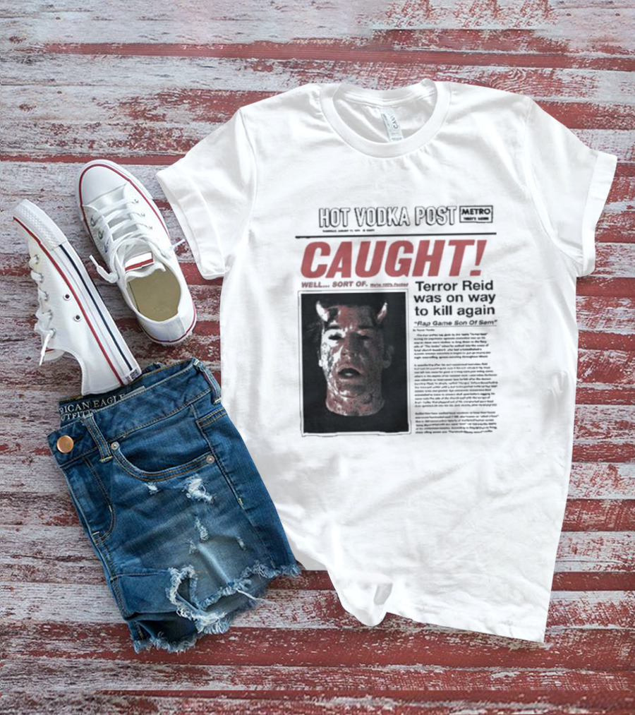 CAUGHT Terror Reid Hot Vodka Post Well Sort Of Son Of Sam T-Shirt