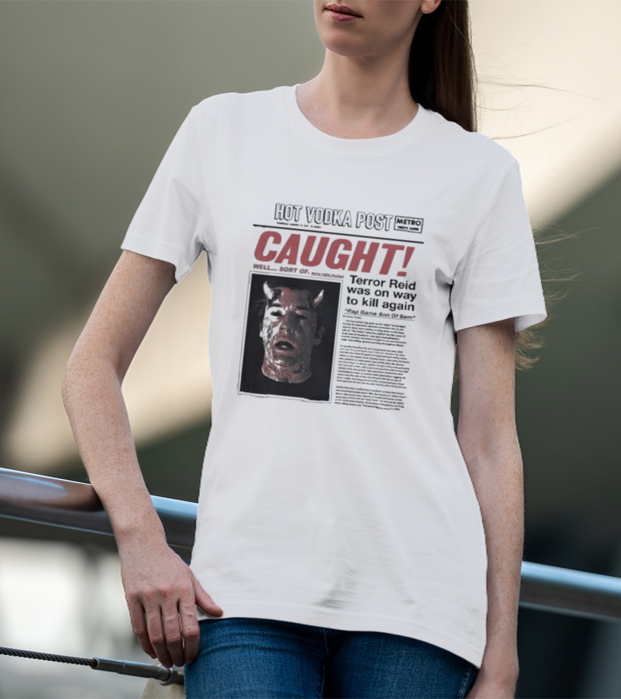 CAUGHT Terror Reid Hot Vodka Post Well Sort Of Son Of Sam T-Shirt