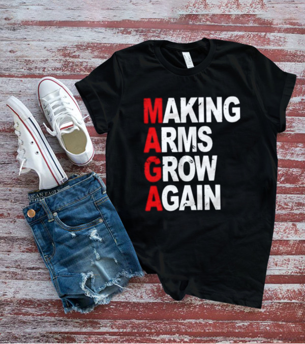 Making Arms Grow Again MAGA T-Shirt