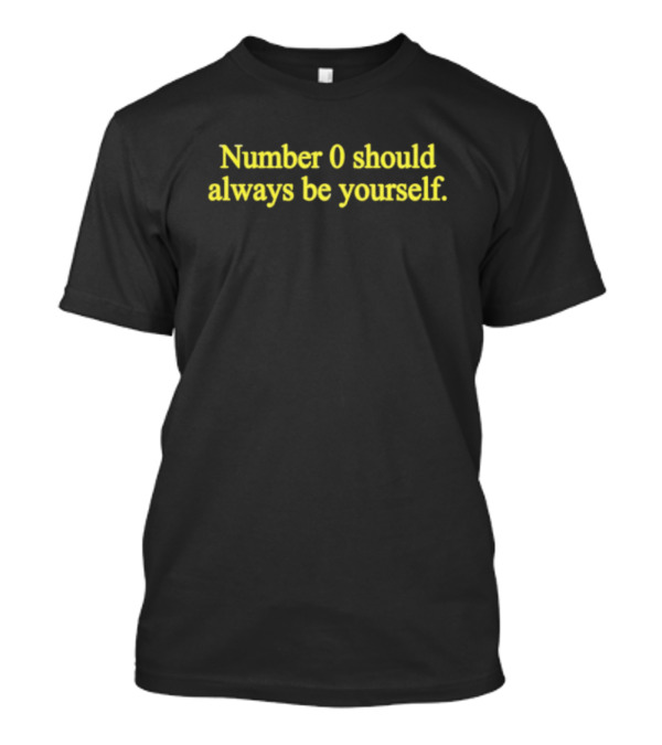 Number 0 Should Always Be Yourself T-Shirt