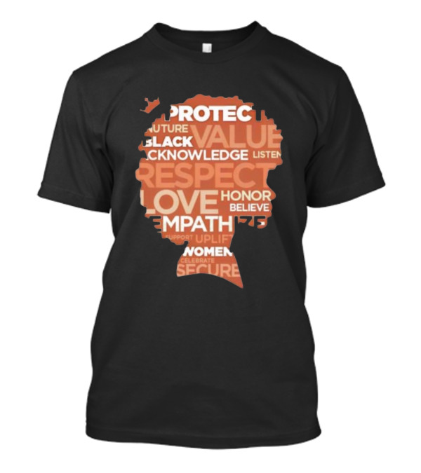 Protect Nuture Black Value Acknowledge Listen Respect Love Honor Believe Empathize Celebrate Secure T-Shirt
