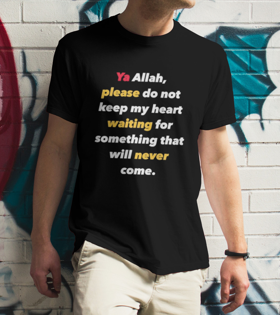 Ya Allah Please Do Not Keep My Heart Waiting For Something That Will Never Come T-Shirt