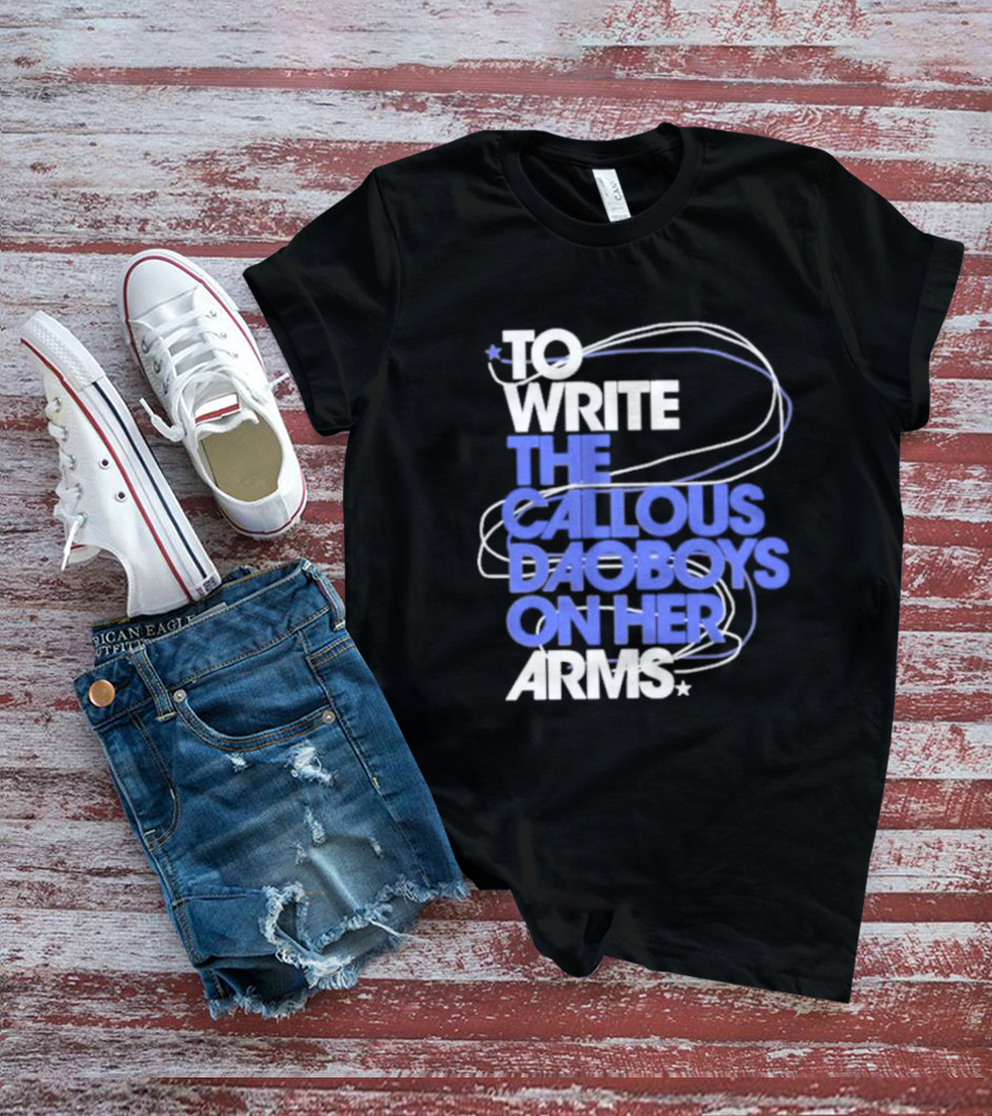 To Write The Callous Daoboys On Her Arms Band-Inspired Typography T-Shirt
