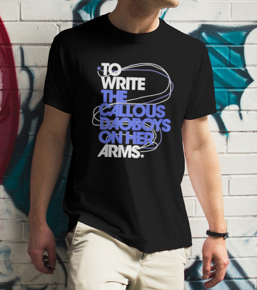 To Write The Callous Daoboys On Her Arms Band-Inspired Typography T-Shirt
