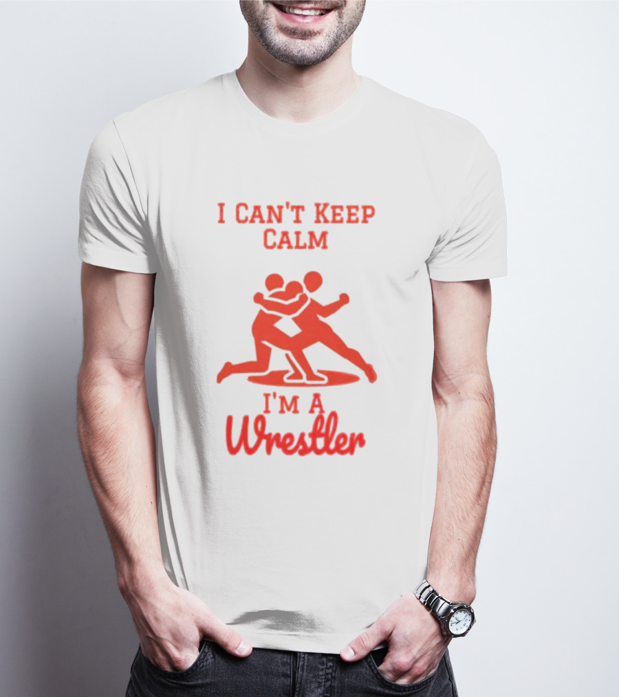 I Can't Keep Calm I'm A Wrestler T-Shirt