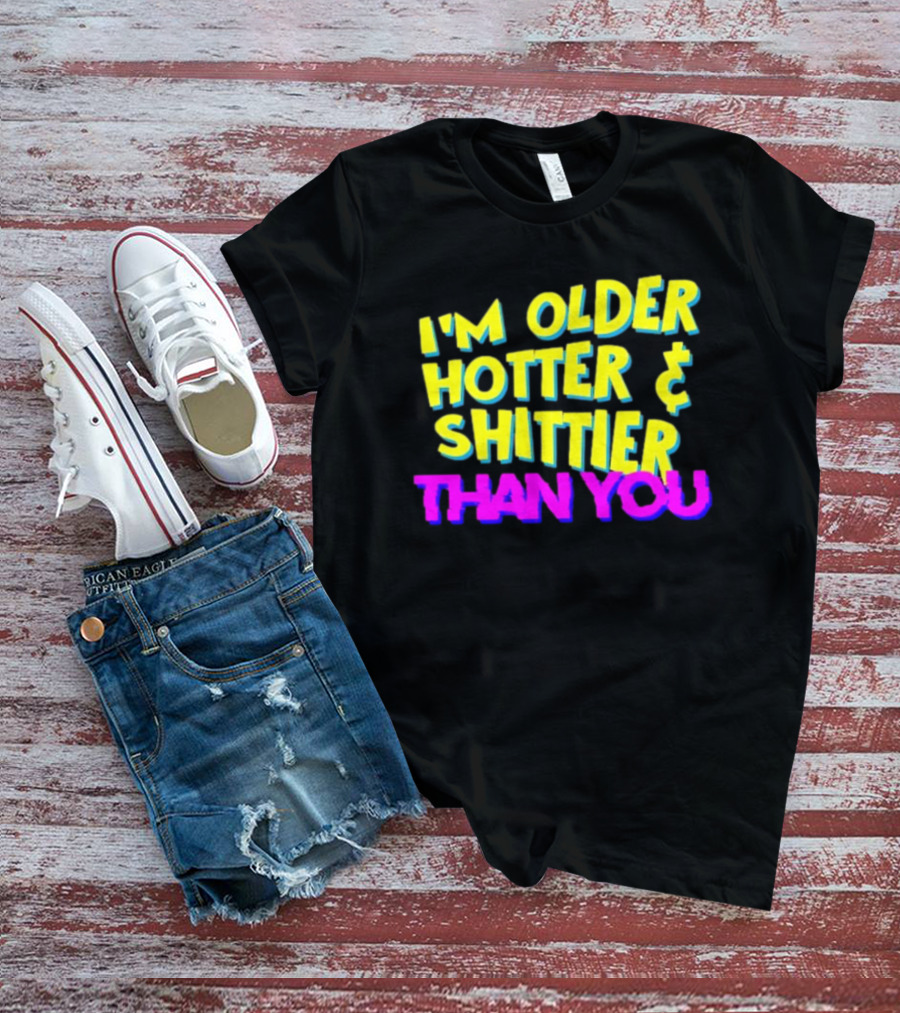 I'm Older Hotter And Shittier Than You Retro T-Shirt