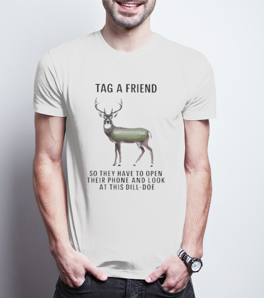 Tag A Friend Look At This Dill-Doe Deer With Pickle Body T-Shirt