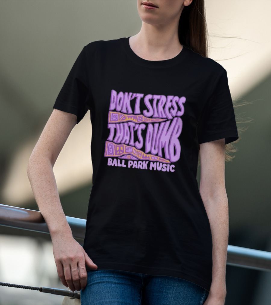 Don’T Stress That’s Dumb Ball Park Music Psychedelic Text T-Shirt