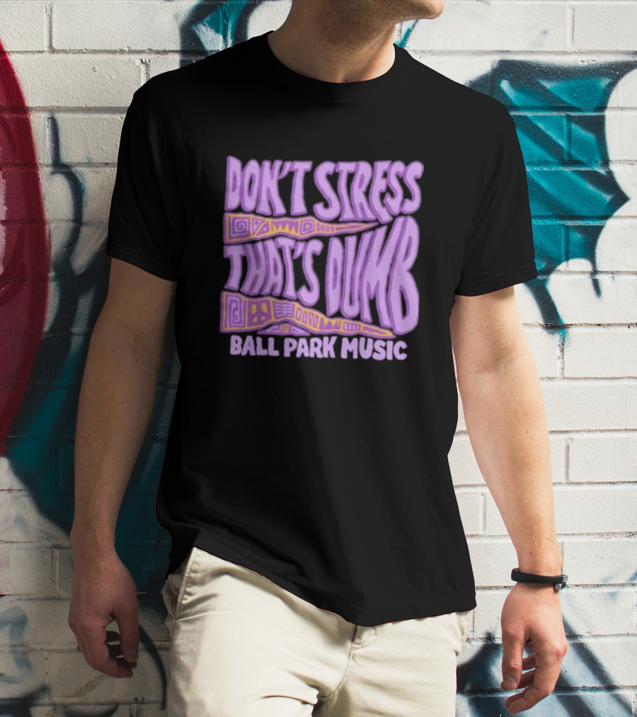 Don’T Stress That’s Dumb Ball Park Music Psychedelic Text T-Shirt
