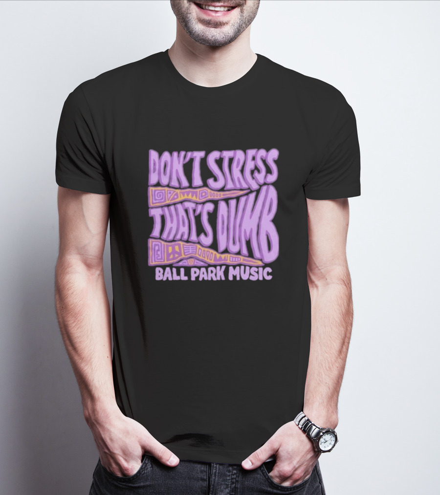 Don’T Stress That’s Dumb Ball Park Music Psychedelic Text T-Shirt
