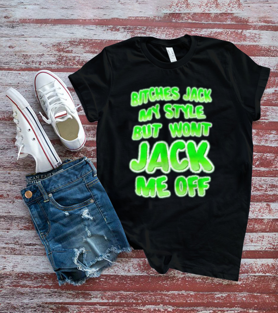 Btches Jack My Style But Wont Jck Me Off Lettering In Neon Green T-Shirt