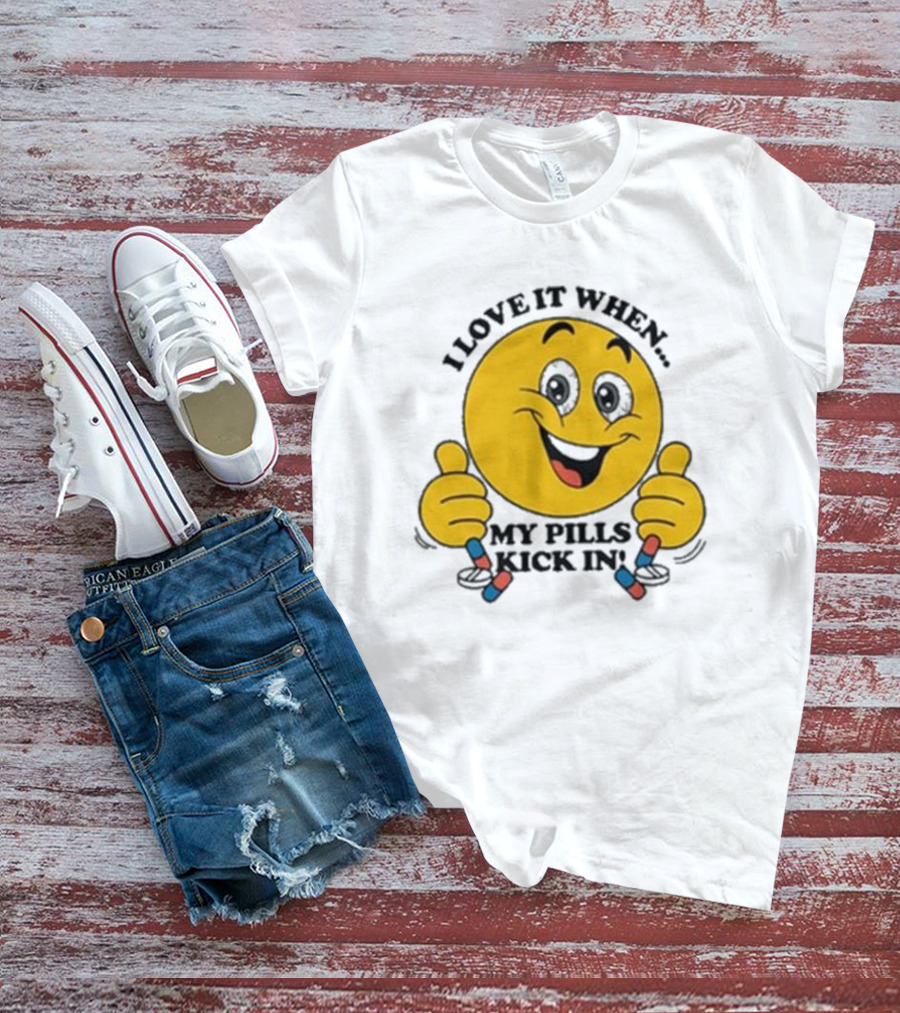 Love It When My Pills Kick In Smiley Face Holding Capsules T-Shirt