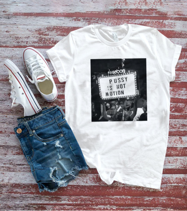 Rosebar Pussy Is Not Motion T-Shirt