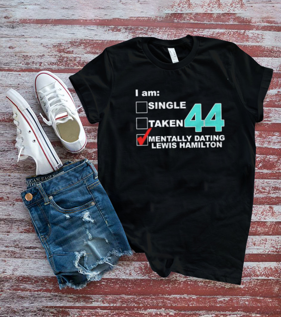 I Am Single Taken Mentally Dating Lewis Hamilton 44 T-Shirt