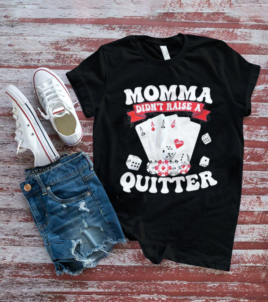 Momma Didn’t Raise A Quitter Poker Cards And Dice T-Shirt