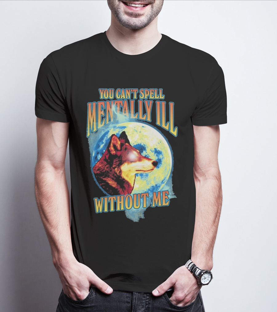 You Can't Spell Mentally Ill Without Me Wolf Moon T-Shirt